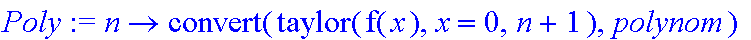 Poly := proc (n) options operator, arrow; convert(taylor(f(x),x = 0,n+1),polynom) end proc